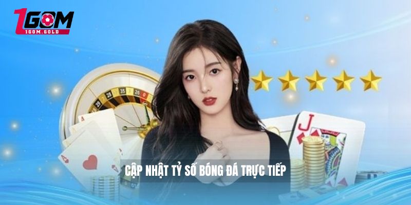ZBET – 1GOM Review Nhà Cái Uy Tín Minh Bạch Nhất 2026 4 Cập nhật tỷ số bóng đá trực tiếp