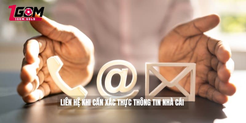 Liên hệ 1GOM 3 Liên hệ khi cần xác thực thông tin nhà cái